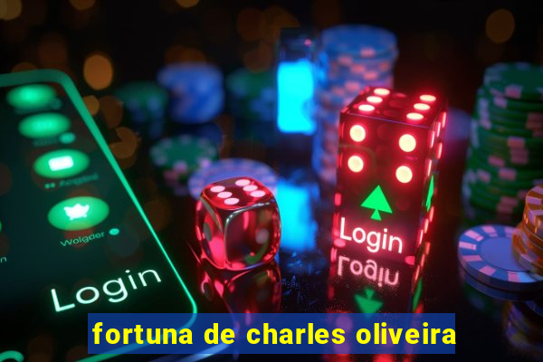 fortuna de charles oliveira